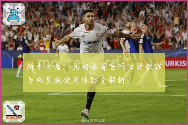 新手必看：九游体育官网注册教程与网页版使用体验全解析