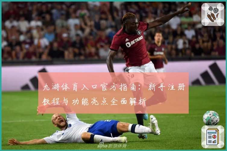九游体育入口官方指南：新手注册教程与功能亮点全面解析