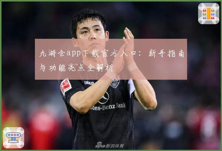 九游会app下载官方入口：新手指南与功能亮点全解析