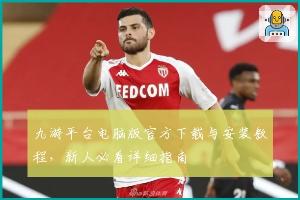 九游平台电脑版官方下载与安装教程，新人必看详细指南